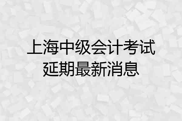 上海中级会计考试延期最新消息