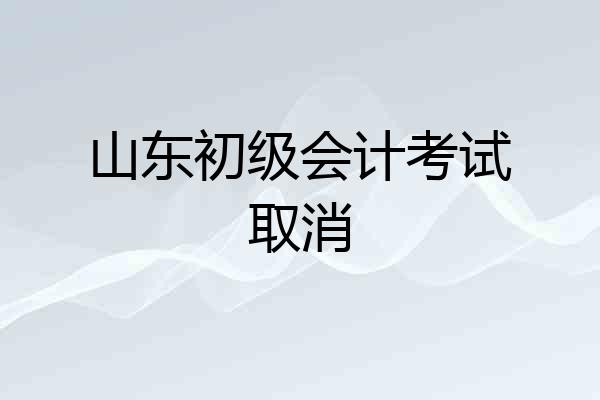 山东初级会计考试取消