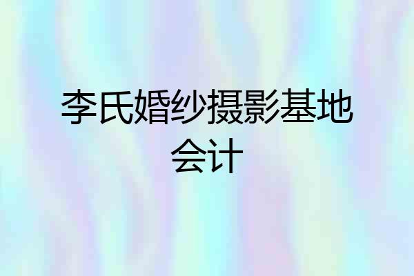 李氏婚纱摄影基地会计
