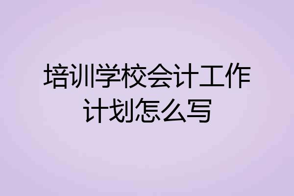 培训学校会计工作计划怎么写