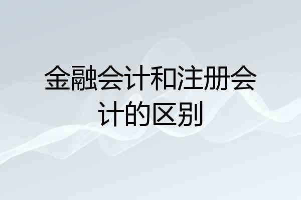 金融会计和注册会计的区别