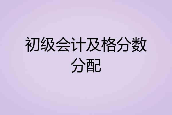 初级会计及格分数分配