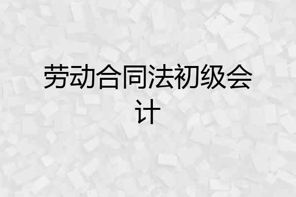 劳动合同法初级会计