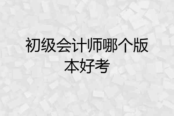 初级会计师哪个版本好考