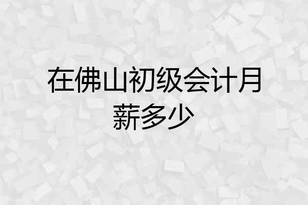 在佛山初级会计月薪多少
