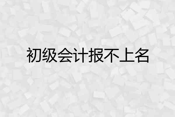 初级会计报不上名