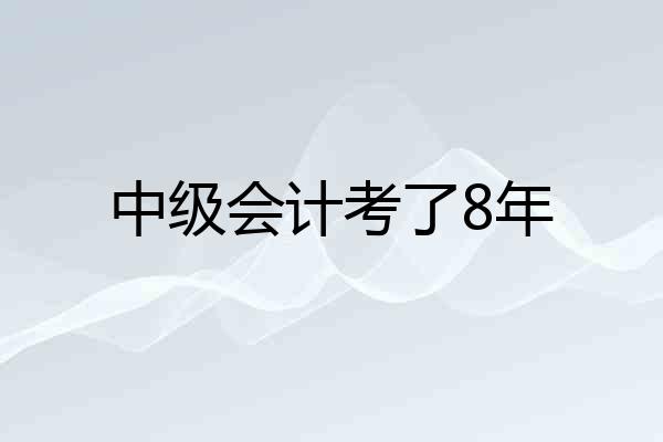 中级会计考了8年