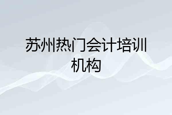 苏州热门会计培训机构