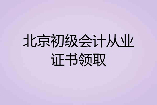 北京初级会计从业证书领取