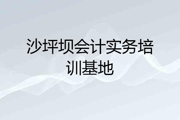 沙坪坝会计实务培训基地