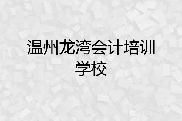 温州龙湾会计培训学校