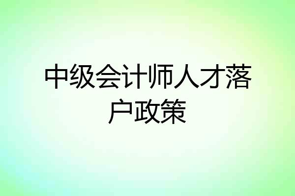 中级会计师人才落户政策