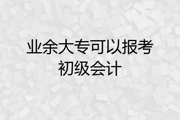 业余大专可以报考初级会计