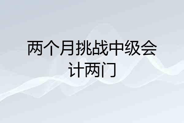 两个月挑战中级会计两门