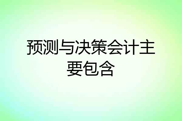 预测与决策会计主要包含
