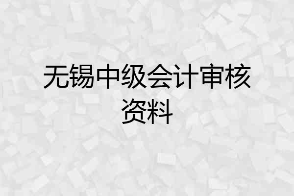 无锡中级会计审核资料