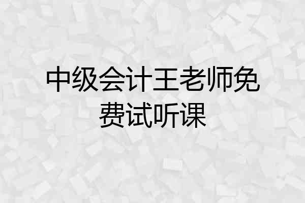 中级会计王老师免费试听课