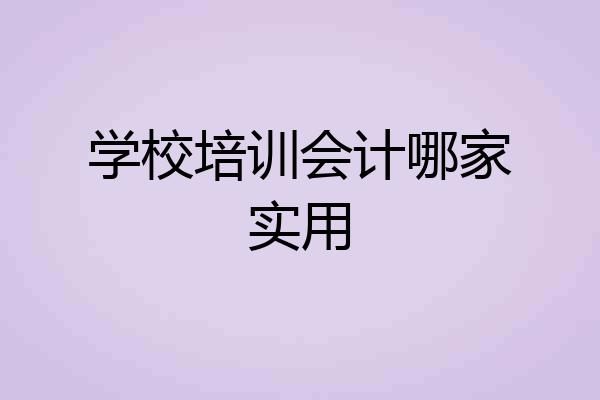 学校培训会计哪家实用