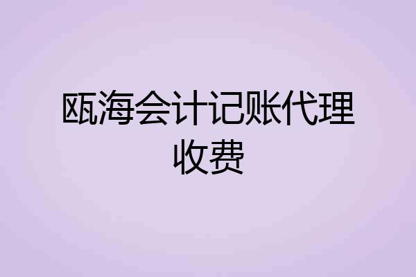 瓯海会计记账代理收费