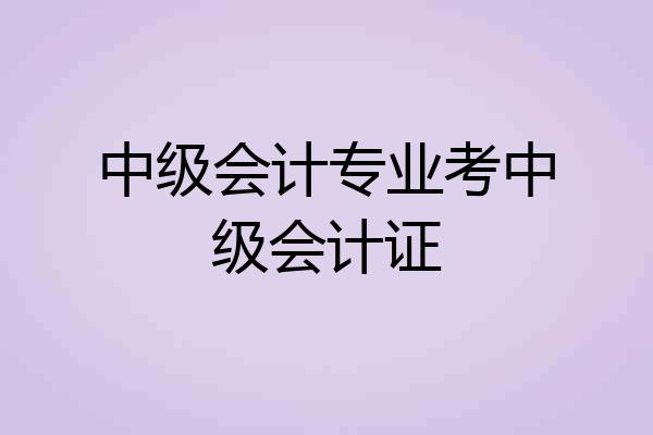 中级会计专业考中级会计证