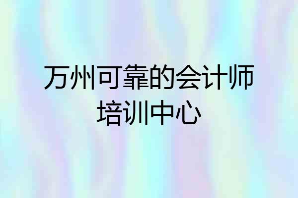 万州可靠的会计师培训中心