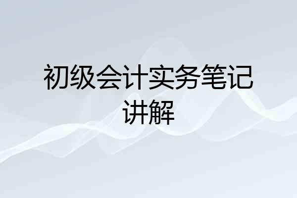 初级会计实务笔记讲解