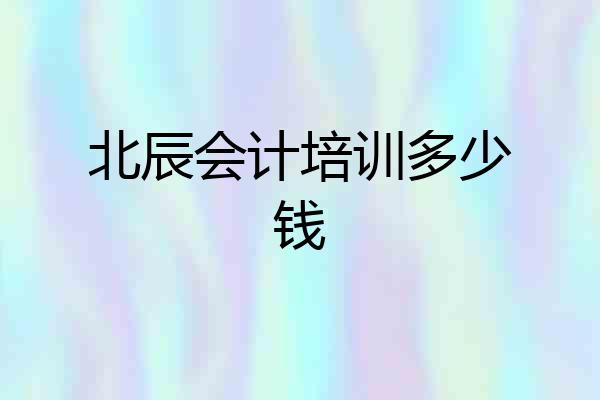 北辰会计培训多少钱