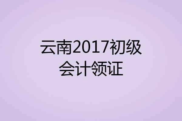 云南2017初级会计领证