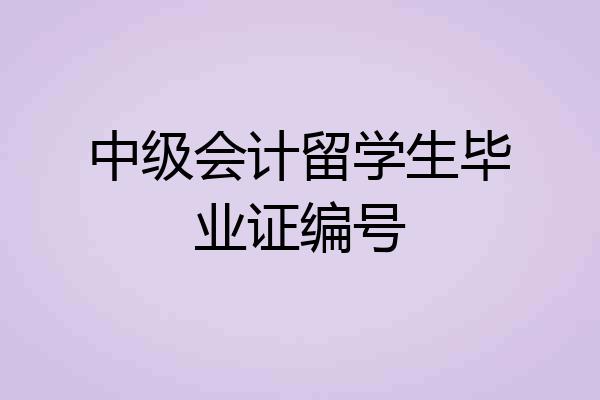 中级会计留学生毕业证编号