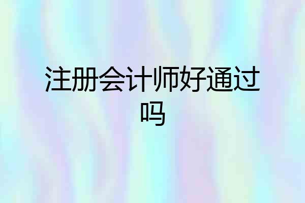 注册会计师好通过吗