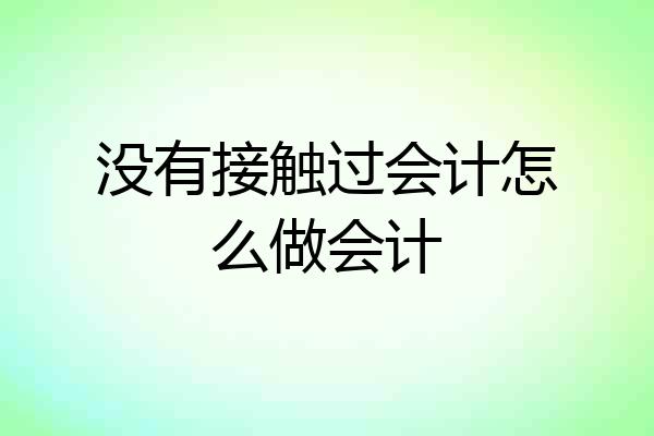 没有接触过会计怎么做会计