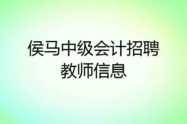 侯马中级会计招聘教师信息