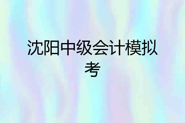 沈阳中级会计模拟考
