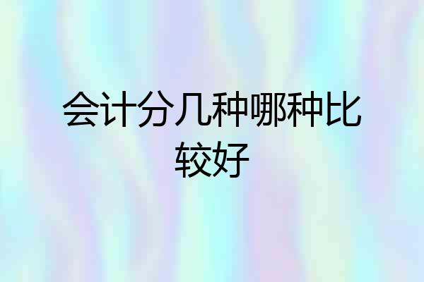 会计分几种哪种比较好