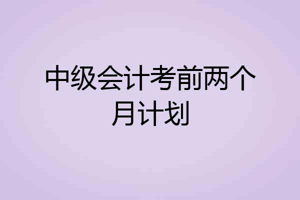 中级会计考前两个月计划