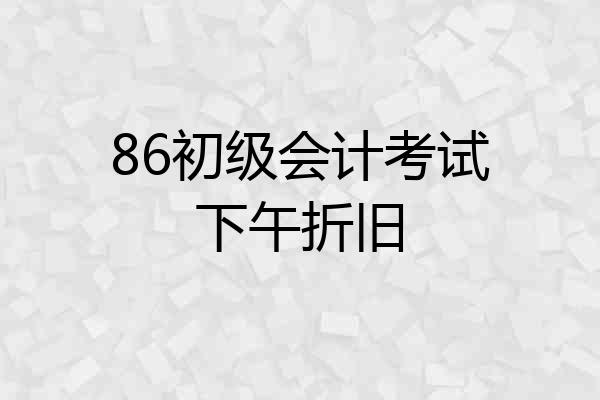 86初级会计考试下午折旧