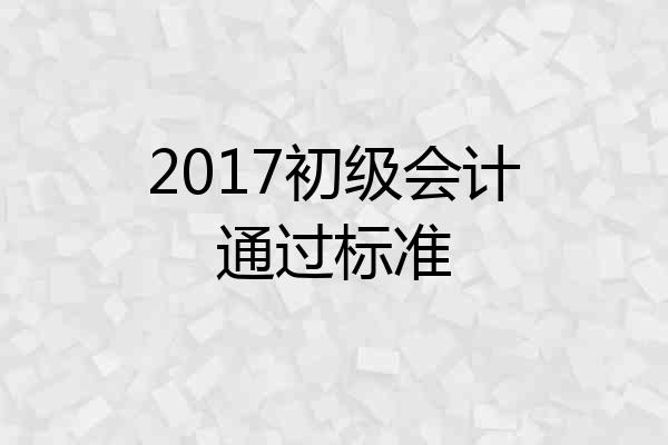 2017初级会计通过标准
