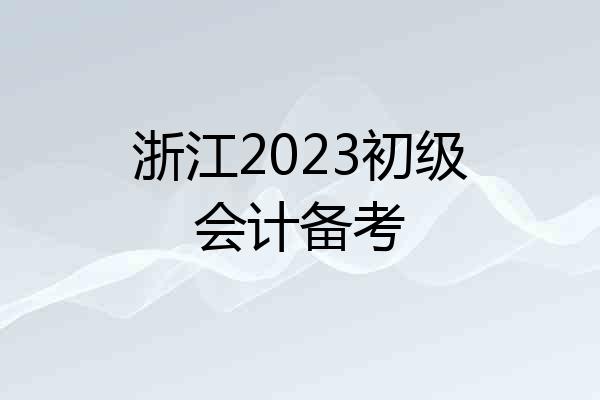 浙江2023初级会计备考