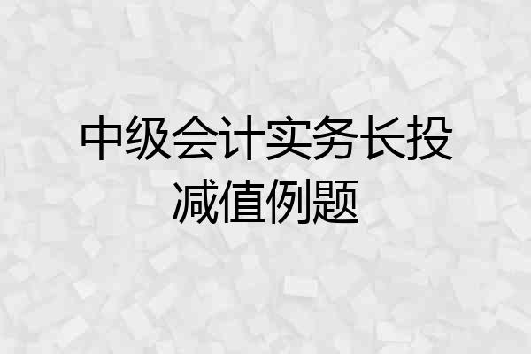 中级会计实务长投减值例题