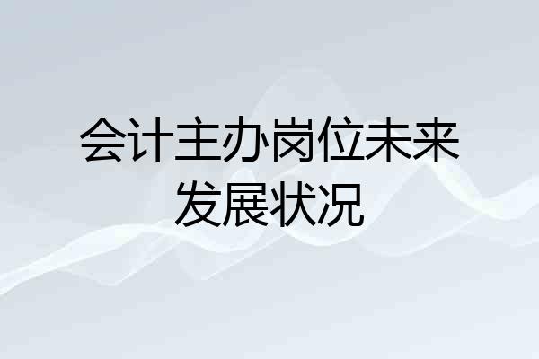 会计主办岗位未来发展状况