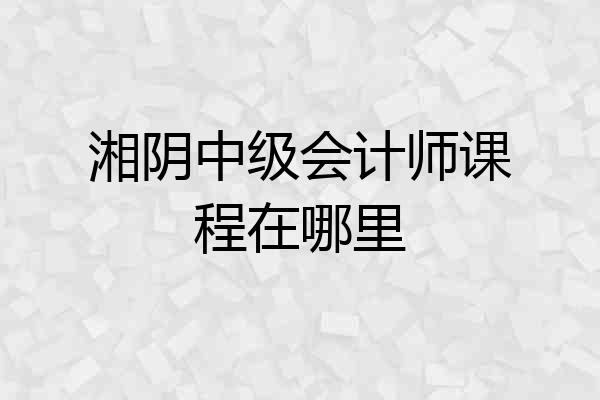 湘阴中级会计师课程在哪里