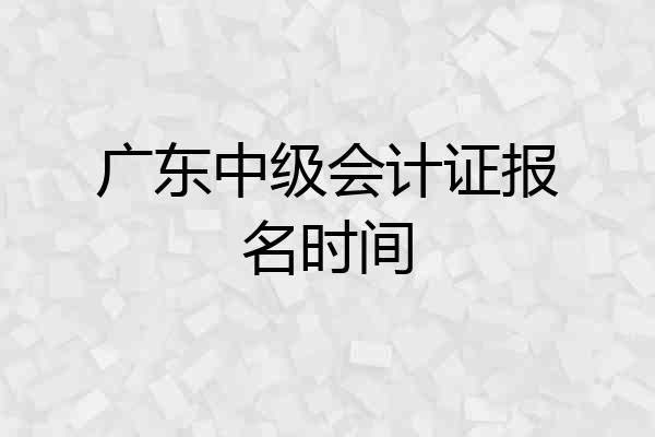 广东中级会计证报名时间