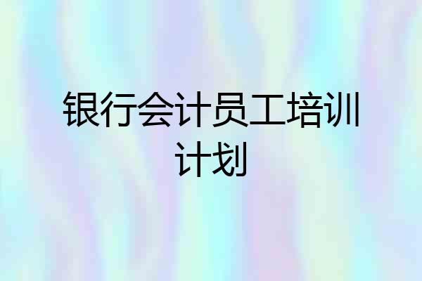 银行会计员工培训计划