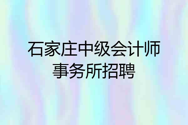 石家庄中级会计师事务所招聘