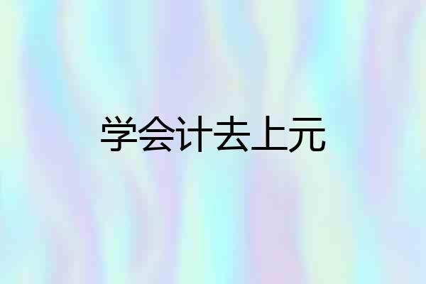 学会计去上元