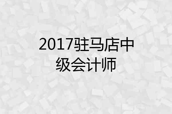 2017驻马店中级会计师
