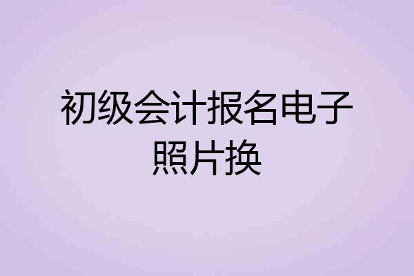 初级会计报名电子照片换