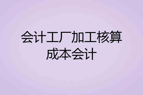 会计工厂加工核算成本会计