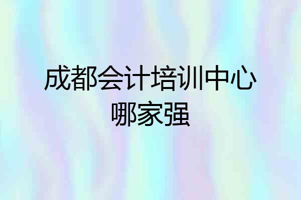 成都会计培训中心哪家强