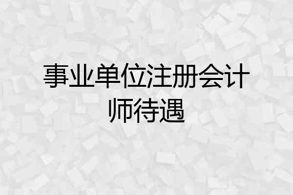 事业单位注册会计师待遇